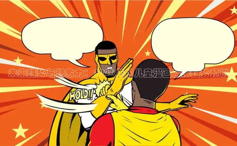 未来趋势与想象力：2026年的儿童漫画发展趋势预测
